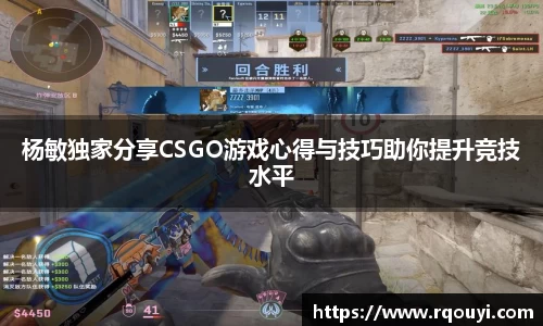 杨敏独家分享CSGO游戏心得与技巧助你提升竞技水平