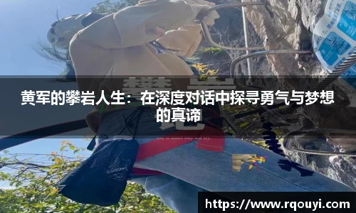 黄军的攀岩人生:在深度对话中探寻勇气与梦想的真谛
