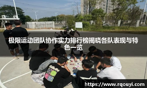 极限运动团队协作实力排行榜揭晓各队表现与特色一览