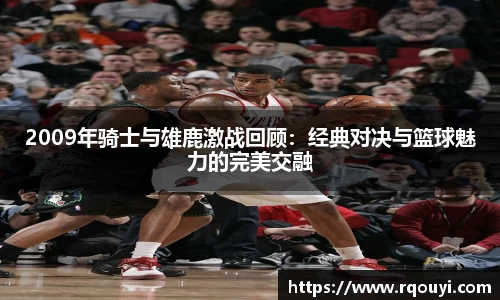 2009年骑士与雄鹿激战回顾:经典对决与篮球魅力的完美交融