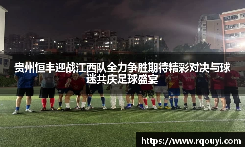 贵州恒丰迎战江西队全力争胜期待精彩对决与球迷共庆足球盛宴