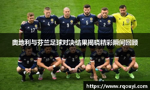 奥地利与芬兰足球对决结果揭晓精彩瞬间回顾