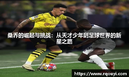 桑乔的崛起与挑战：从天才少年到足球世界的新星之路