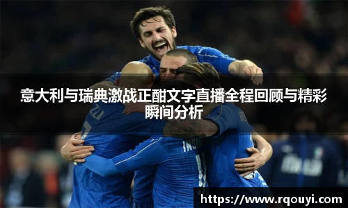 意大利与瑞典激战正酣文字直播全程回顾与精彩瞬间分析